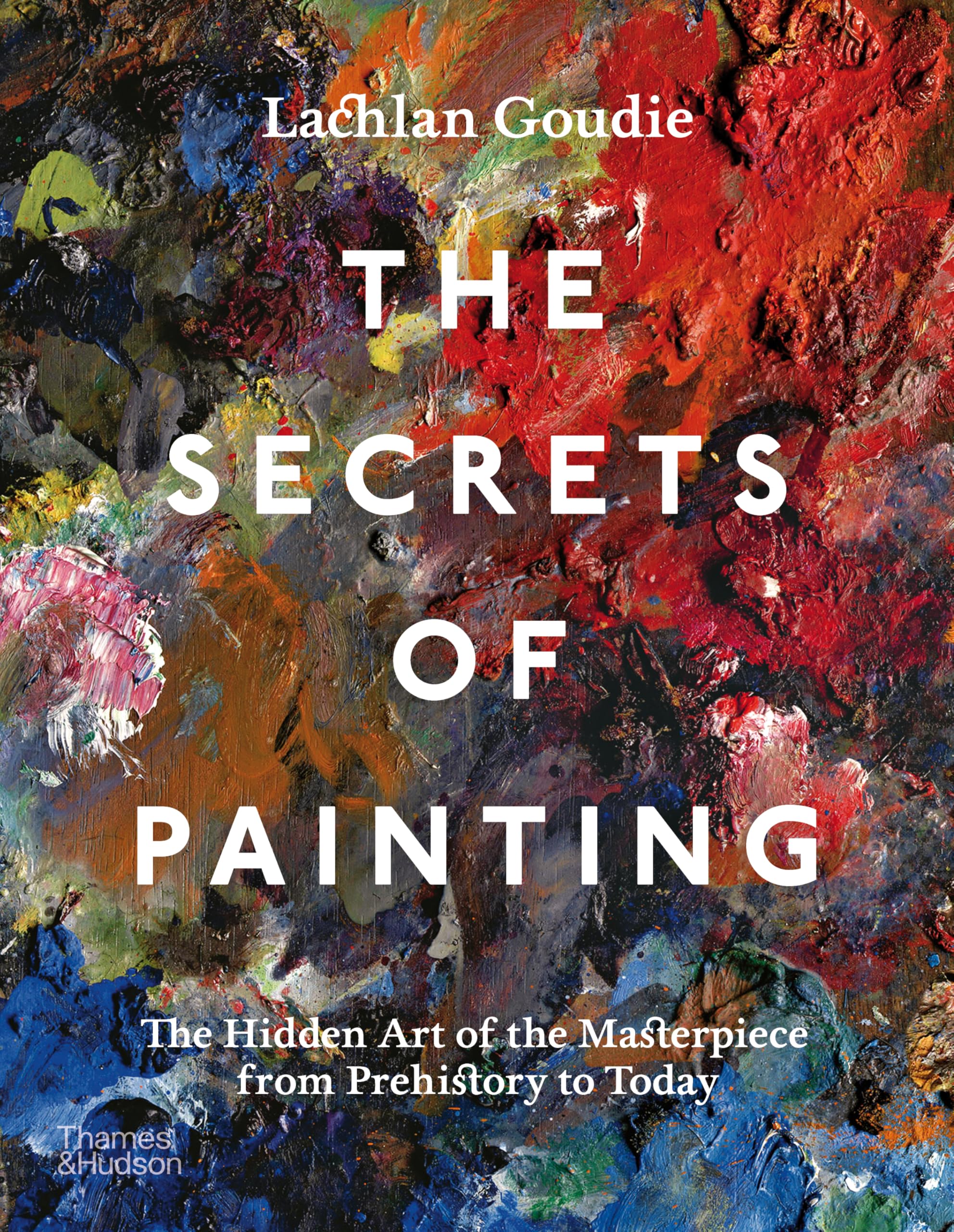 The Secrets of Painting: The Hidden Art of the Masterpiece from Prehistory to Today /anglais: How the Evolution of Materials and Techniques Shaped the Story of Art