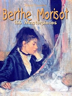 Berthe Morisot: 166 Masterpieces (Annotated Masterpieces Book 24)