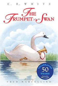 The Trumpet of the Swan 50th Anniversary The Classic Story of a Voiceless Swan and His Musical Journey for Children Ages 8-12
