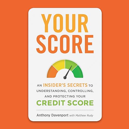 Your Score: An Insider's Secrets to Understanding, Controlling, and Protecting Your Credit Score