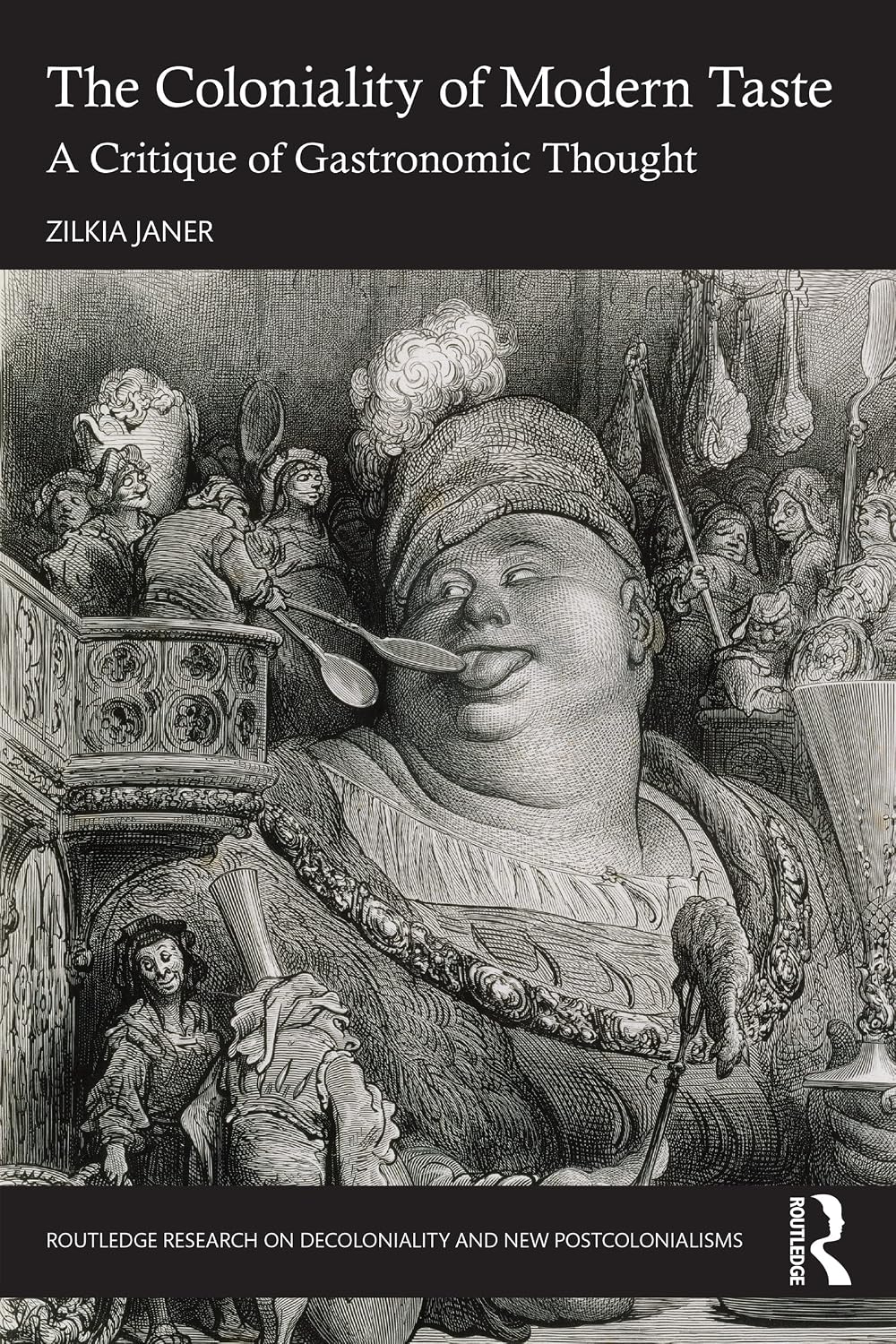 The Coloniality of Modern Taste: A Critique of Gastronomic Thought (Routledge Research on Decoloniality and New Postcolonialisms)