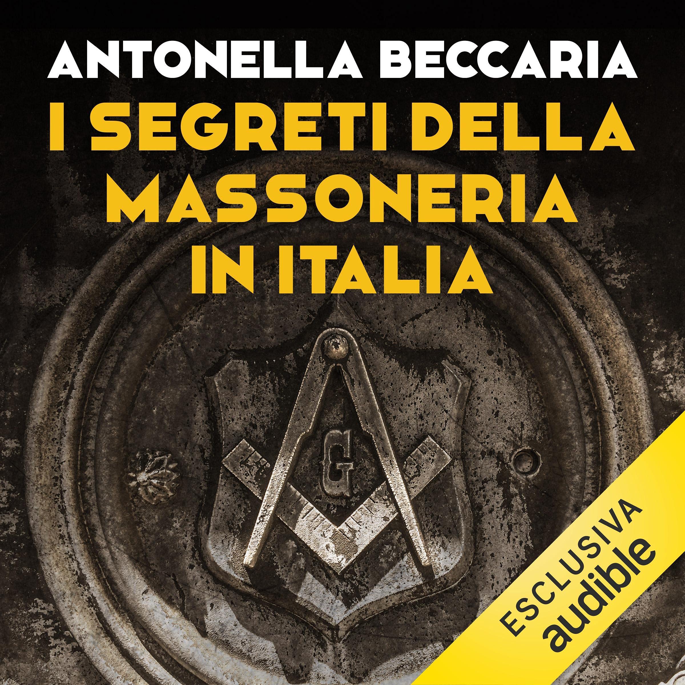 I segreti della massoneria in Italia: Dalla prima Gran Loggia alla P2. Inchiesta sull'organizzazione occulta più potente della storia occidentale