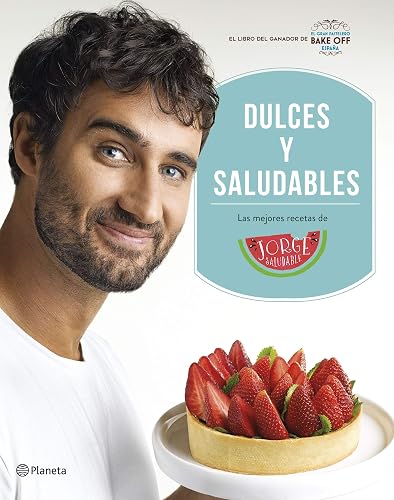 Dulces y saludables: Las mejores recetas de Jorge Saludable (Planeta Cocina)