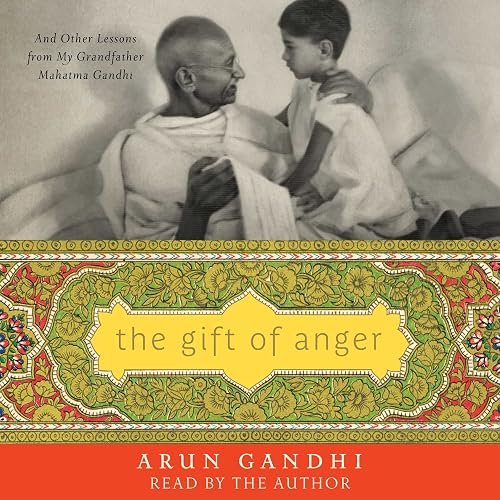 The Gift of Anger: And Other Lessons from My Grandfather Mahatma Gandhi