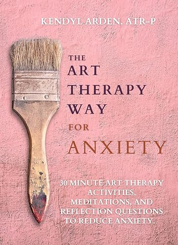 The Art Therapy Way for Anxiety: 30 minute art Therapy activities, meditations, and reflection questions to reduce anxiety.