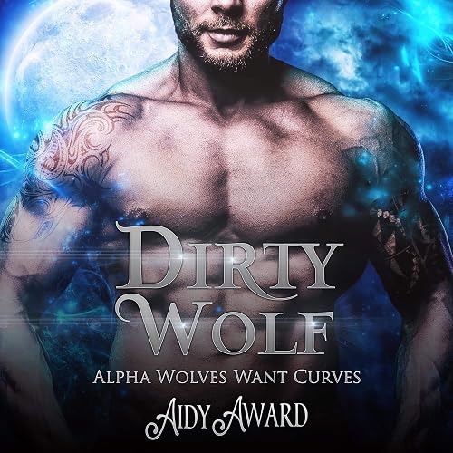 Dirty Wolf: A Curvy Girl and Wolf Shifter Romance: The Alpha Wolves Want Curves Series, Book 1