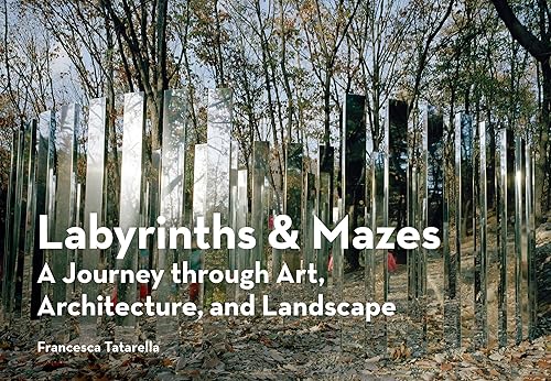 Labyrinths &amp; Mazes: A Journey Through Art, Architecture, and Landscape (includes 250 photographs of ancient and modern labyrinths and mazes from around the world)
