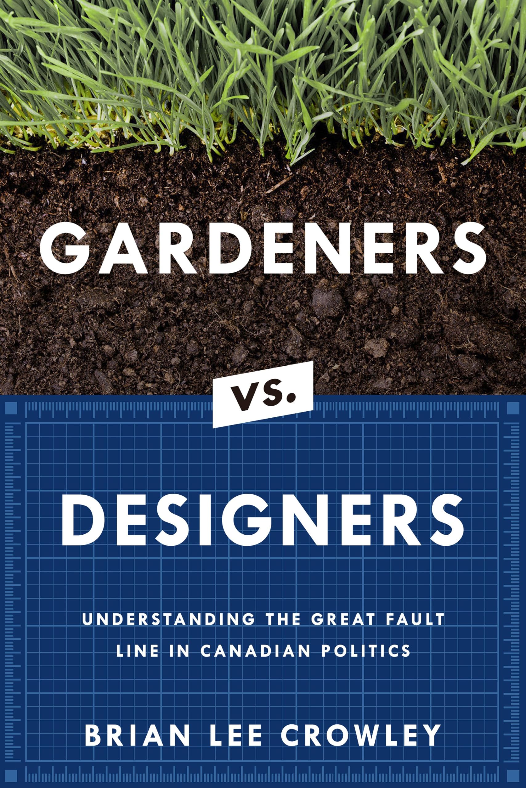 Gardeners vs. Designers: Understanding the Great Fault Line in Canadian Politics