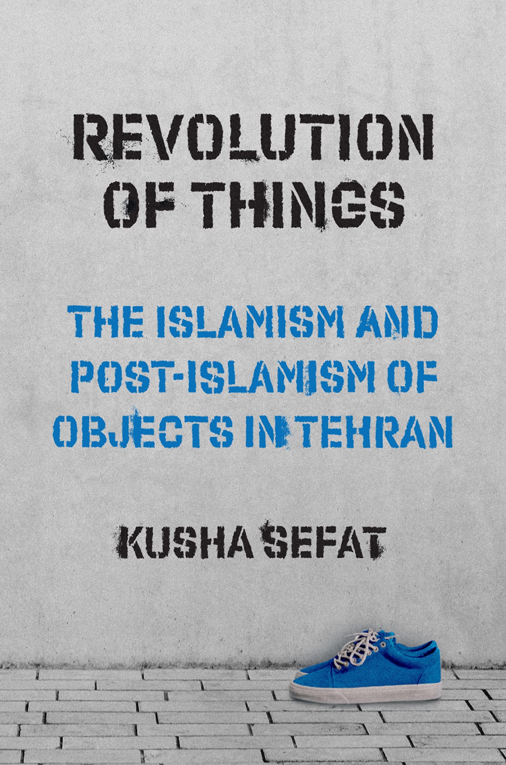 Revolution of Things – The Islamism and Post–Islamism of Objects in Tehran