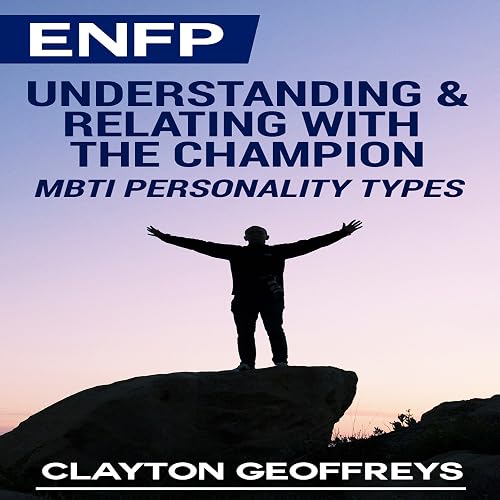 ENFP: Understanding & Relating with the Champion (MBTI Personality Types)
