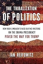 The Tribalization of Politics: How Rush Limbaugh's Race-Baiting Rhetoric on the Obama Presidency Paved the Way for Trump