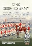 King George’s Army - British Regiments and the Men Who Led Them 1793-1815: Volume 2: Foot Guards and 1st to 30th Regiments of Foot (From Reason to Revolution 1721-1815)