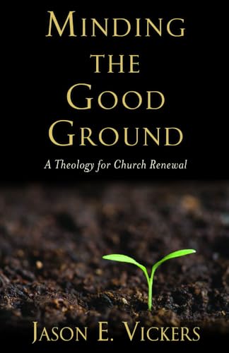 Minding the Good Ground: A Theology for Church Renewal
