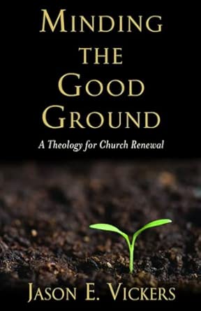Minding the Good Ground: A Theology for Church Renewal Reprint Edition Minding the Good Ground: A Theology for Church Renewal Reprint Edition book cover