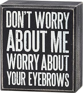 Primitives by Kathy Decorative Wood Box Sign "Don't Worry About Me - Worry About Your Eyebrows" sassy funny Home décor sign/distressed style/office kitchen shelf table décor/desk/salon décor