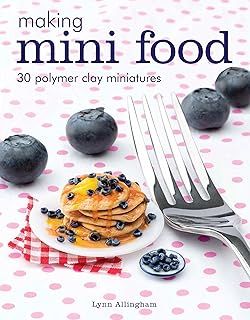 Making Mini Food: 30 Polymer Clay Miniatures