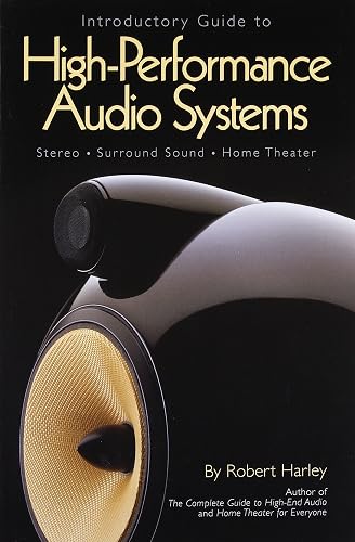 Introductory Guide to High-Performance Audio Systems: Stereo - Surround Sound - Home Theater