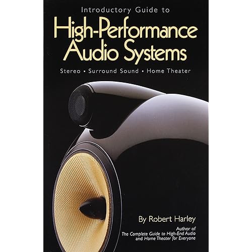 Introductory Guide to High-Performance Audio Systems: Stereo - Surround Sound - Home Theater