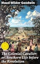 The Colonial Cavalier; or, Southern Life before the Revolution: Enriched edition. Exploring Southern Colonial Life Before the Revolution