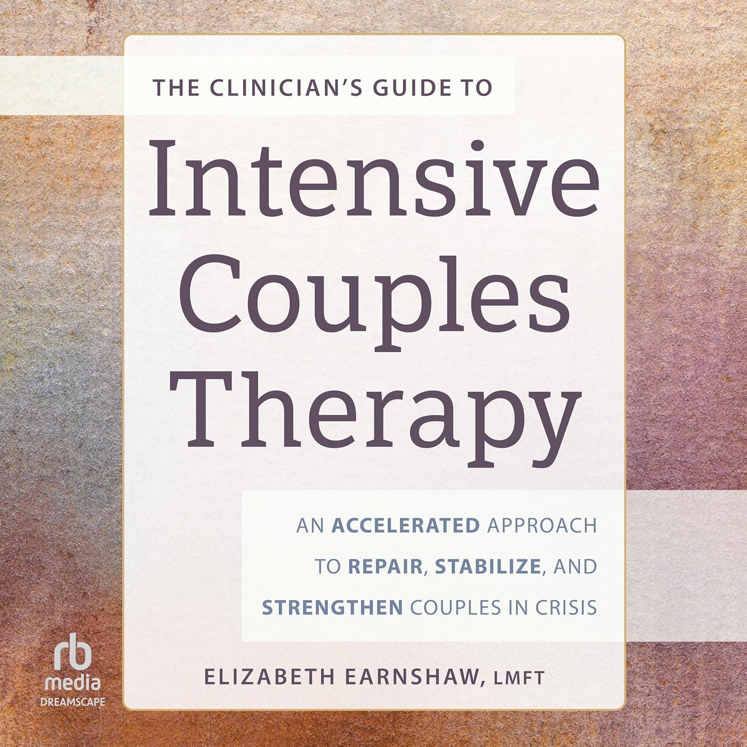 Elizabeth Earnshaw The Clinician’s Guide to Intensive Couples Therapy