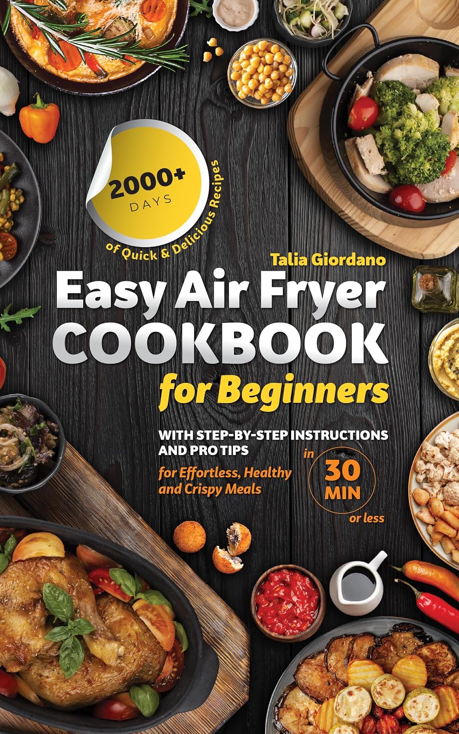 Easy Air Fryer Cookbook for Beginners: 2000+ Days of Quick & Delicious Recipes with Step-by-Step Instructions and Pro Tips for Effortless, Healthy, and Crispy Meals in 30 Minutes or Less.