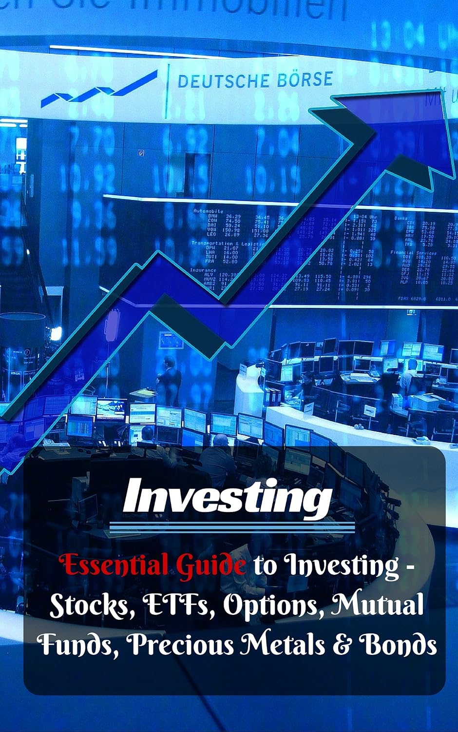 Investing: Essential Guide to Investing Stocks, ETFs, Options, Mutual Funds, Precious Metals ...