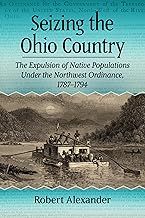 Seizing the Ohio Country: The Expulsion of Native Populations Under the Northwest Ordinance, 1787-1794