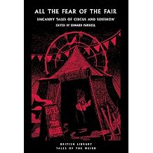All the Fear of the Fair Uncanny Tales of Circus and Sideshow Tales of the Weird
