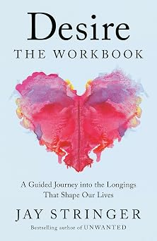 Desire The Workbook A Guided Journey into the Longings That Shape Our Lives