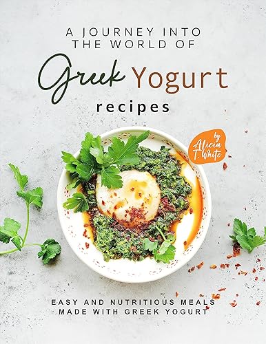 A Journey into the World of Greek Yogurt Recipes Easy and Nutritious Meals Made with Greek Yogurt