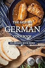 The Savory German Cookbook: Celebrate with Food