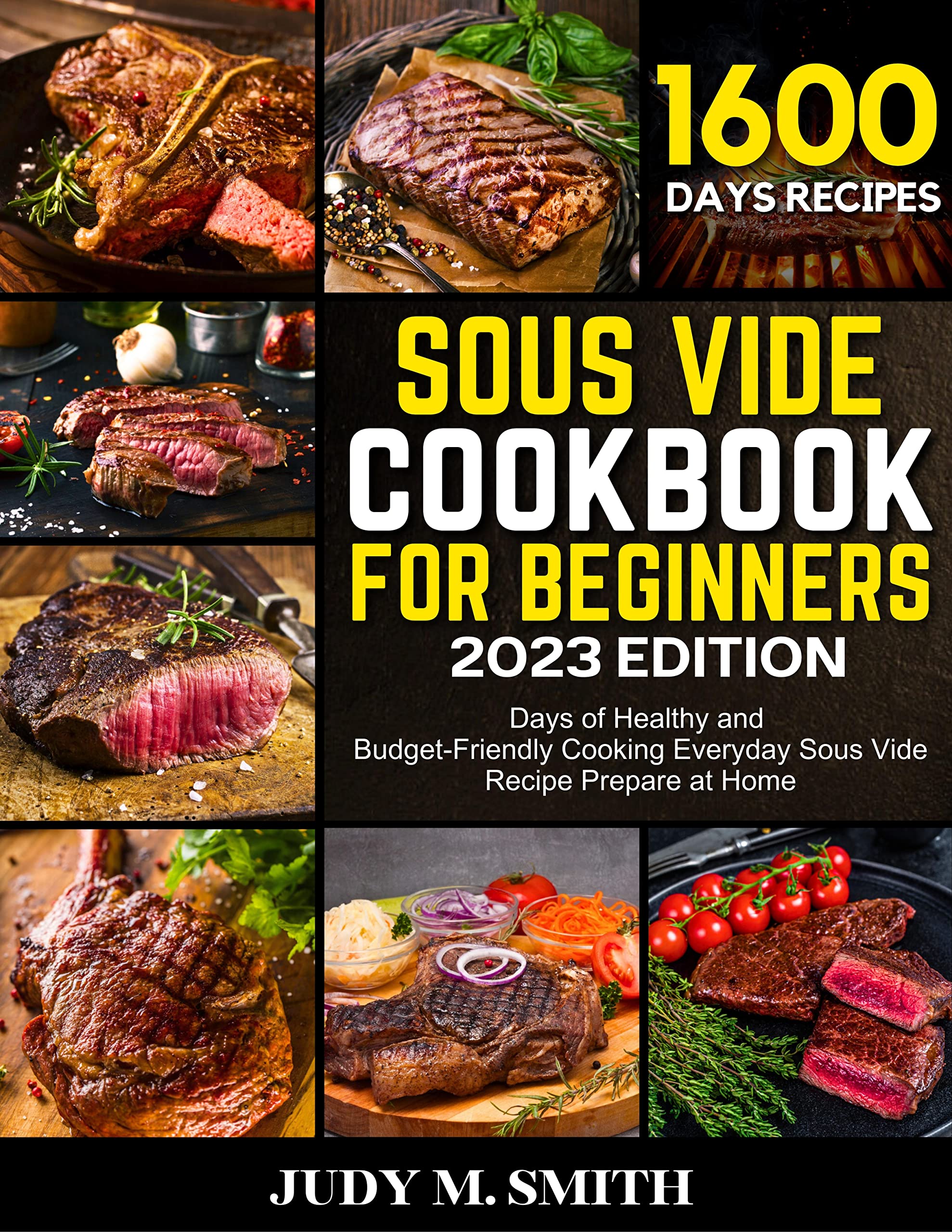 SOUS VIDE COOKBOOK FOR BEGINNERS: 1600 Days of Healthy and Budget-Friendly Cooking Everyday Sous Vide Recipe Prepare at Home