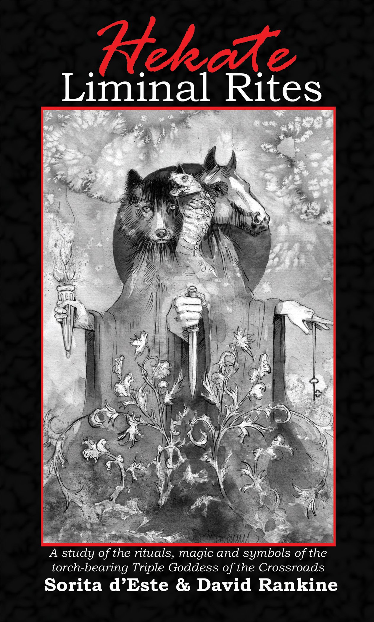 Hekate Liminal Rites: A historical study of the rituals, spells and magic of the Torch-bearing Triple Goddess of the Crossroads (Greek & Anatolian Goddesses)