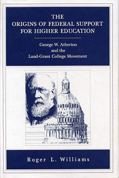 The Origins of Federal Support for Higher Education: George W. Atherton and the Land-Grant College Movement