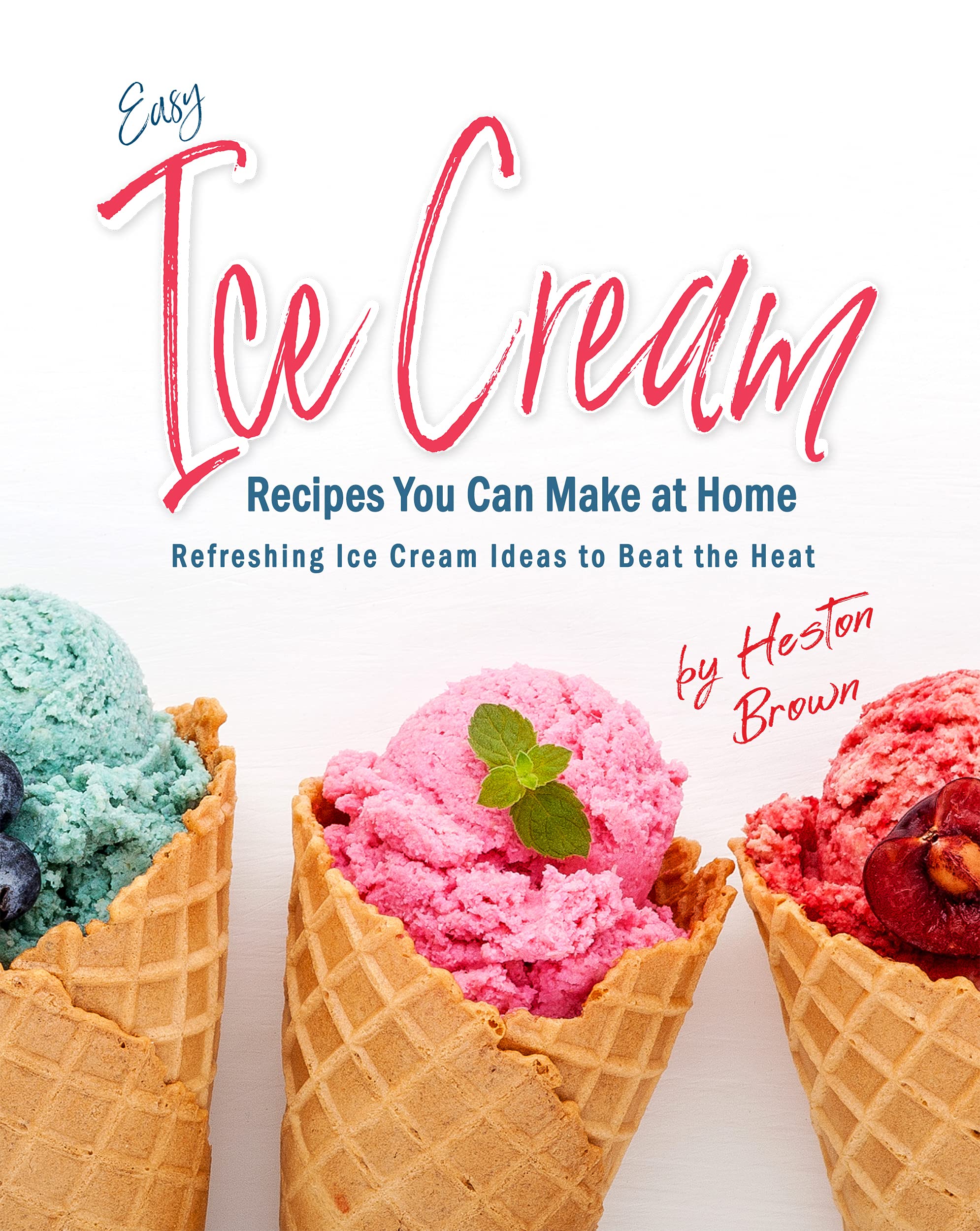 Buy Easy Ice Cream Recipes You Can Make at Home Refreshing Ice Cream
