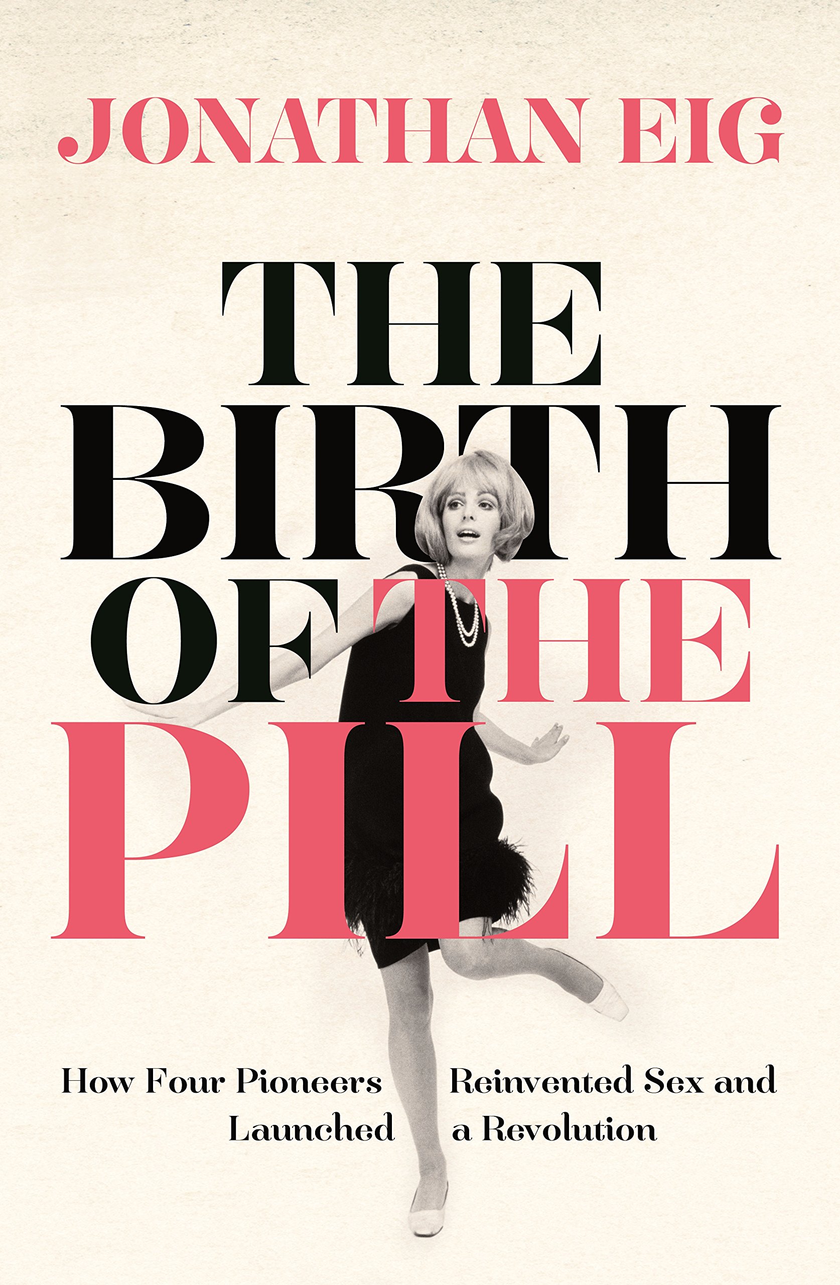The Birth of the Pill: How Four Pioneers Reinvented s** and La .