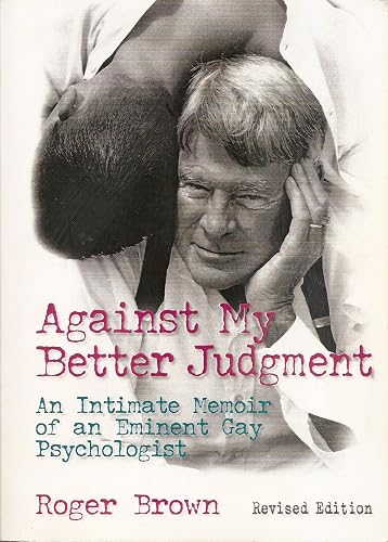 Against My Better Judgement: An Intimate Memoir of an Eminent Gay Psychologist (Haworth Gay &amp; Lesbian Studies)
