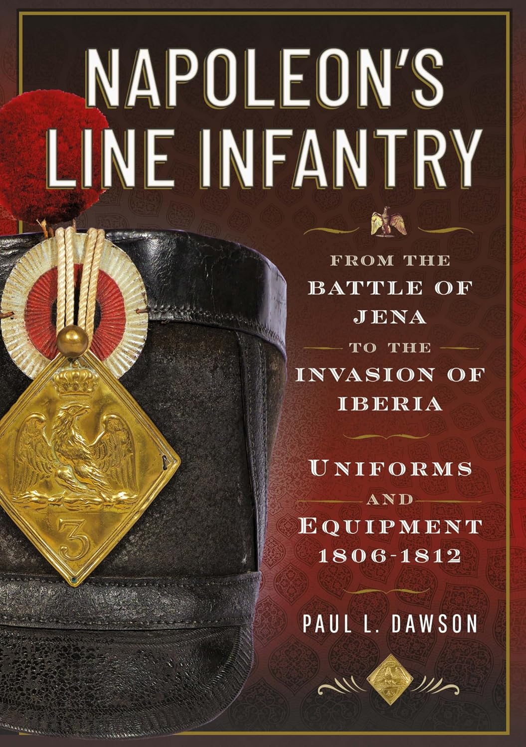 Napoleon’s Line Infantry – From the Battle of Jena to the Invasion of Iberia: Uniforms and Equipment