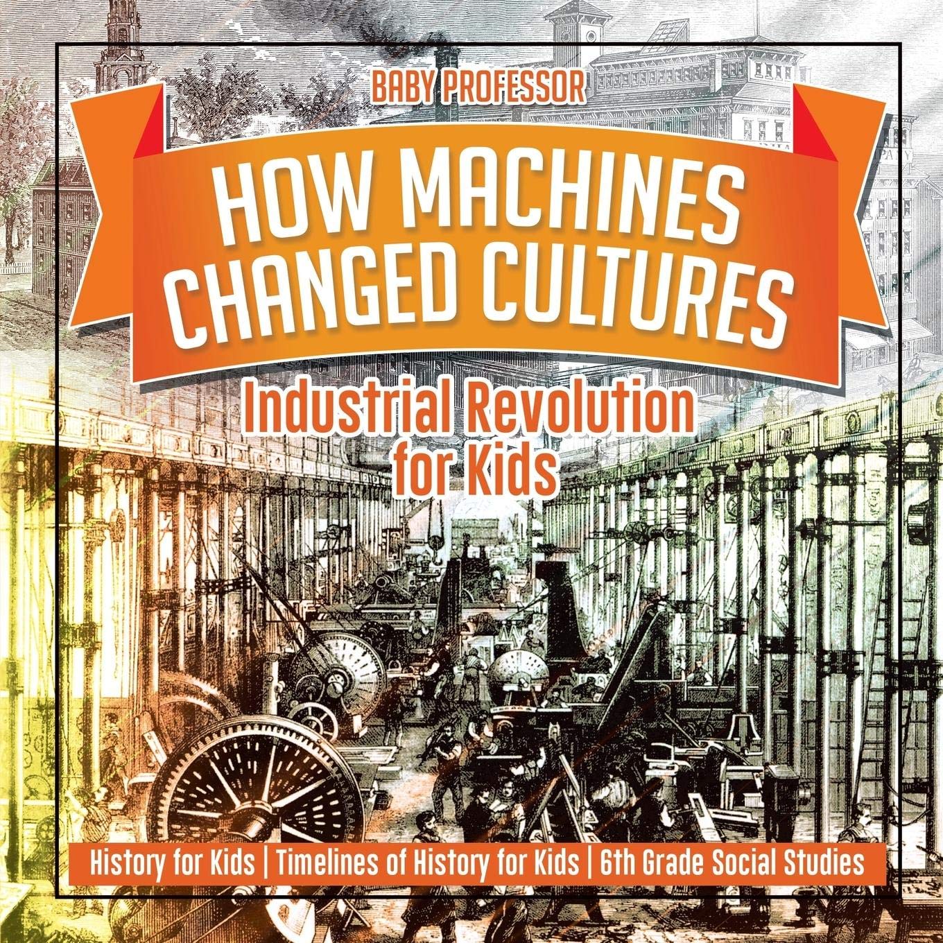 Buy How Machines Changed Cultures Industrial Revolution for Kids