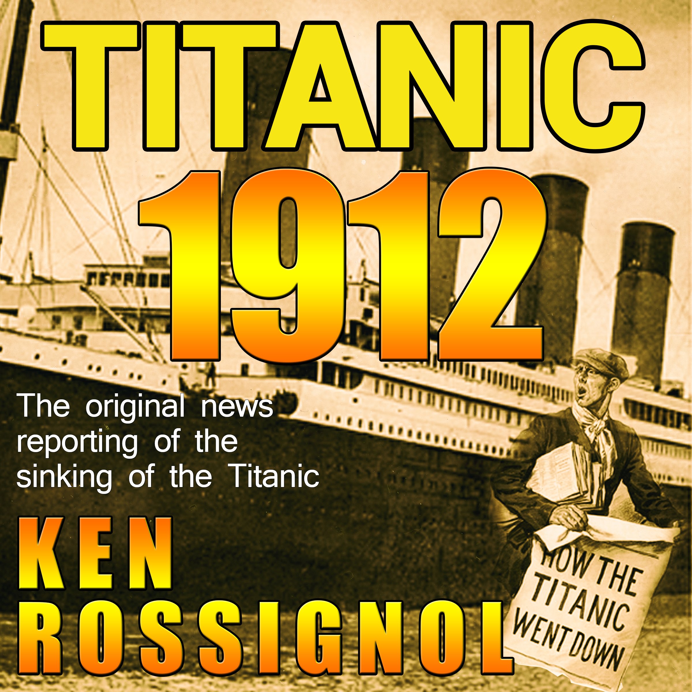 Titanic 1912: The Original News Reporting of the Sinking of the Titanic