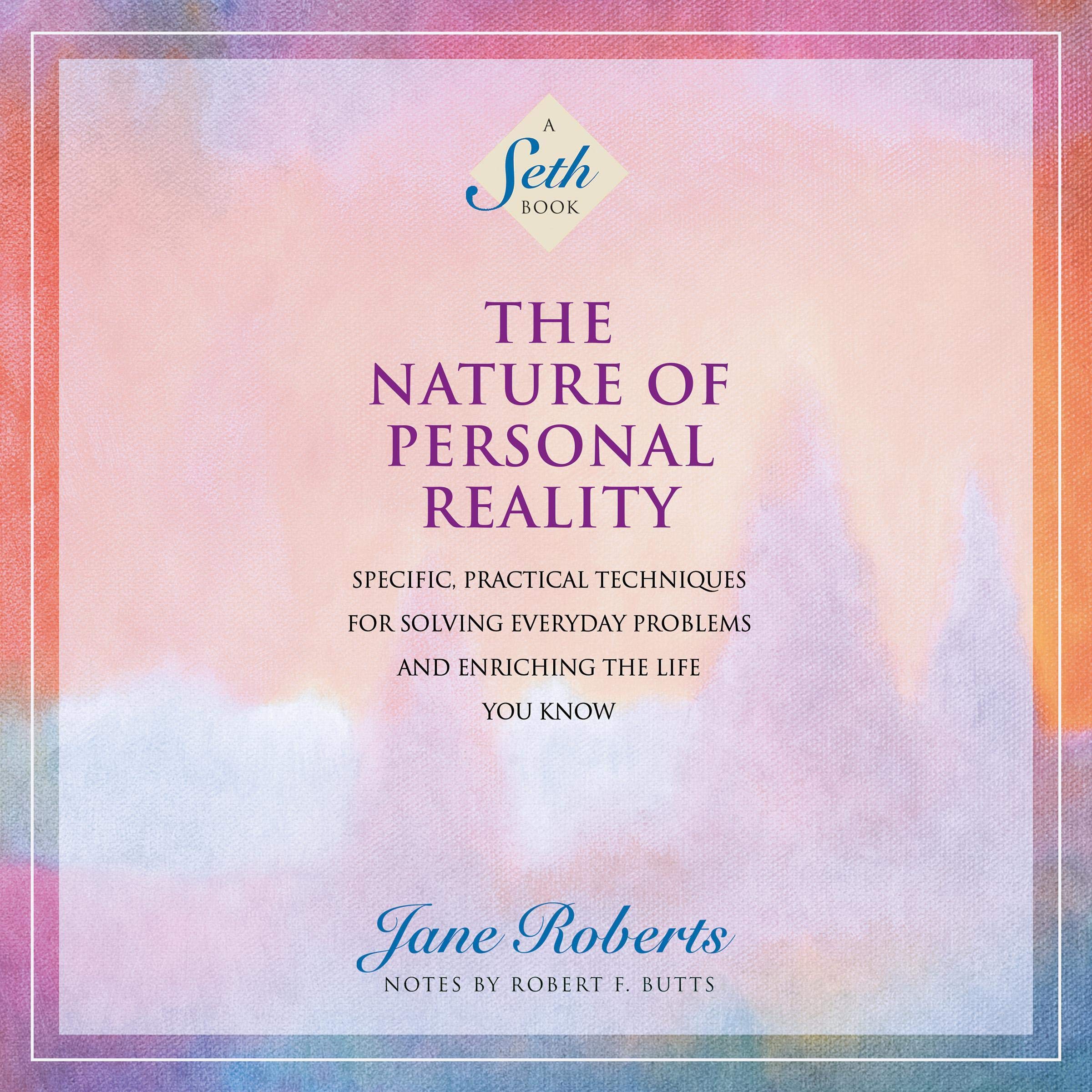The Nature of Personal Reality: Specific, Practical Techniques for Solving Everyday Problems and Enriching the Life You Know (A Seth Book)