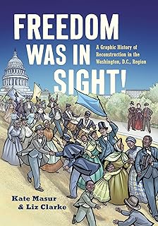 Freedom Was in Sight: A Graphic History of Reconstruction in the Washington, D.C., Region (A Ferris and Ferris Book)