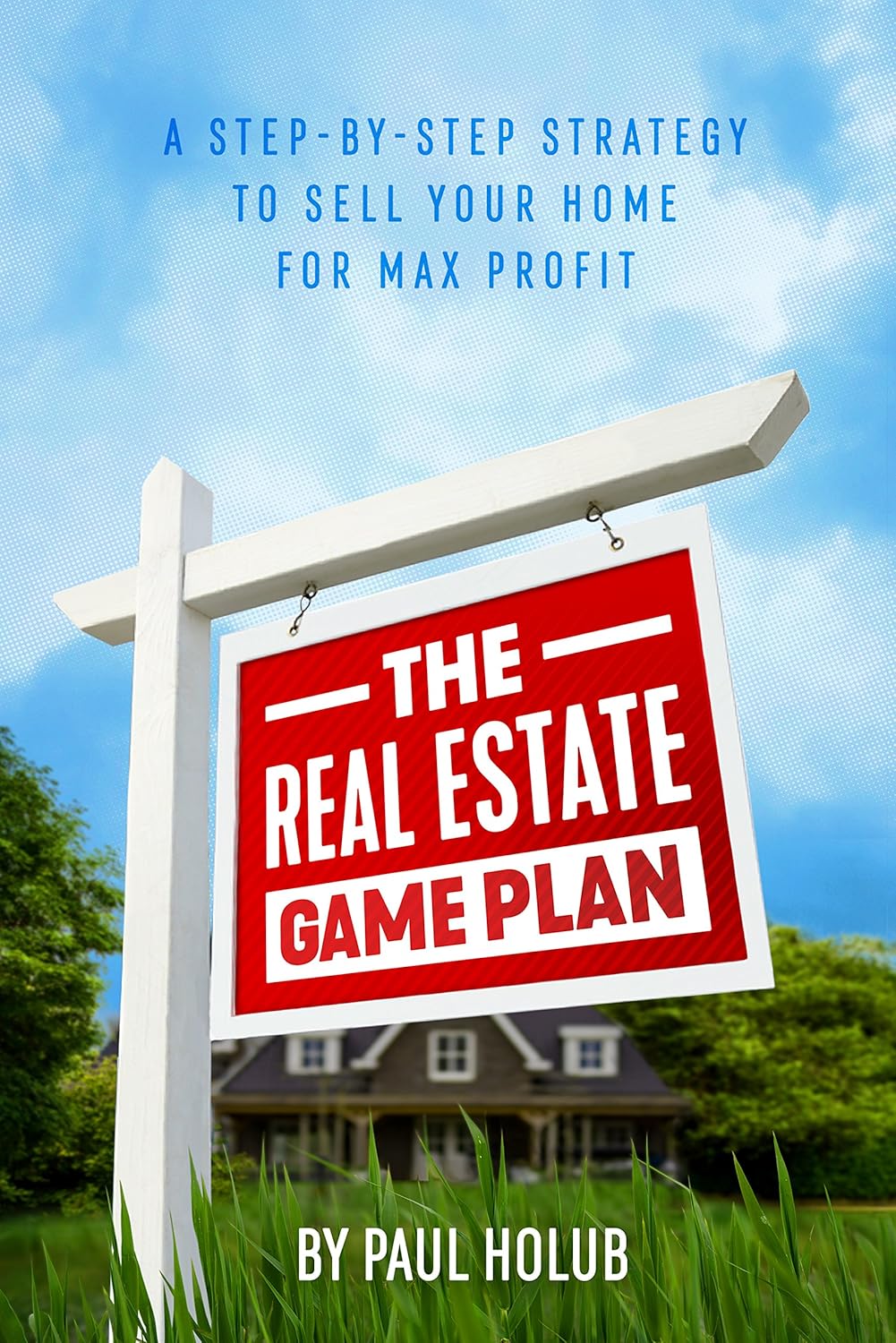 The Real Estate Game Plan StepByStep Strategy to Sell Your Home For