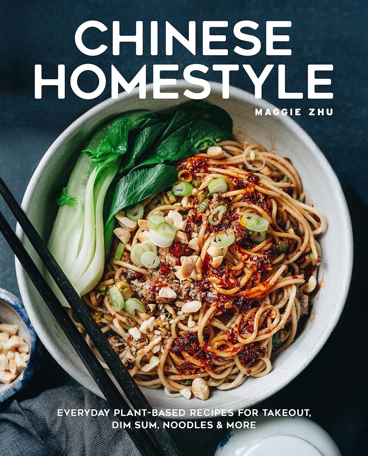 Chinese Homestyle: Everyday Plant-Based Recipes for Takeout, Dim Sum, Noodles, and More
