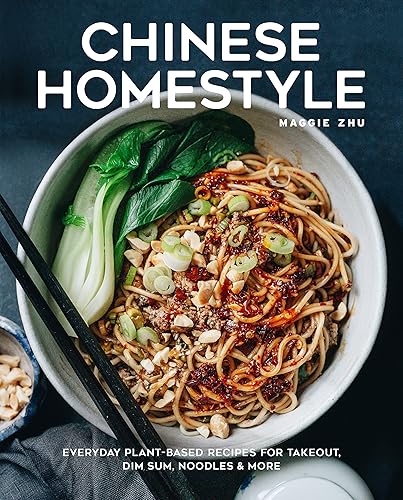 Chinese Homestyle: Everyday Plant-Based Recipes for Takeout, Dim Sum, Noodles, and More