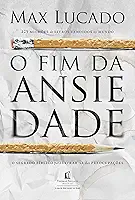 O fim da ansiedade: O segredo bíblico para livrar-se das preocupações