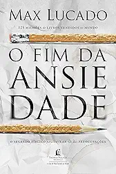 O fim da ansiedade: O segredo bíblico para livrar-se das preocupações