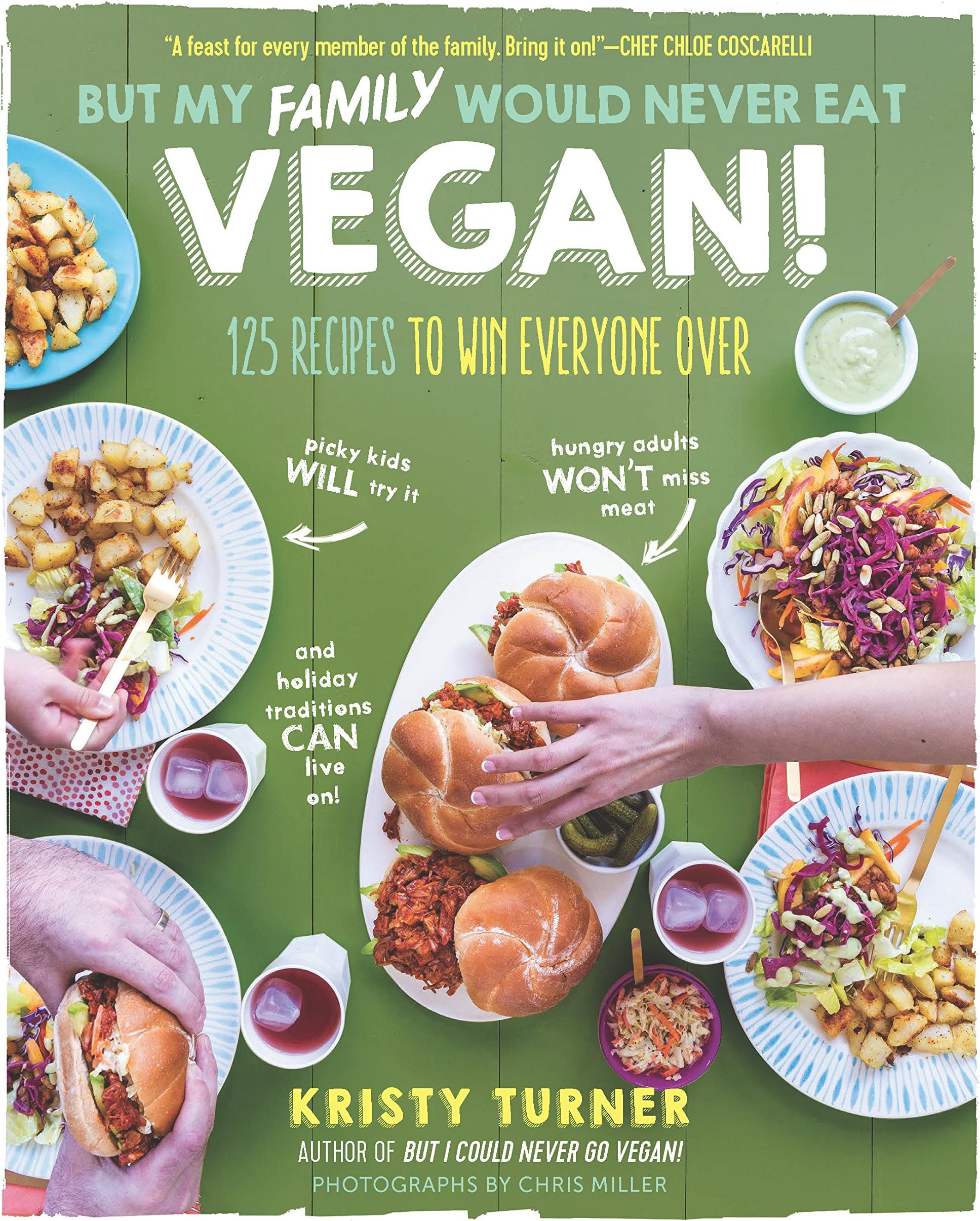But My Family Would Never Eat Vegan!: 125 Recipes to Win Everyone Over