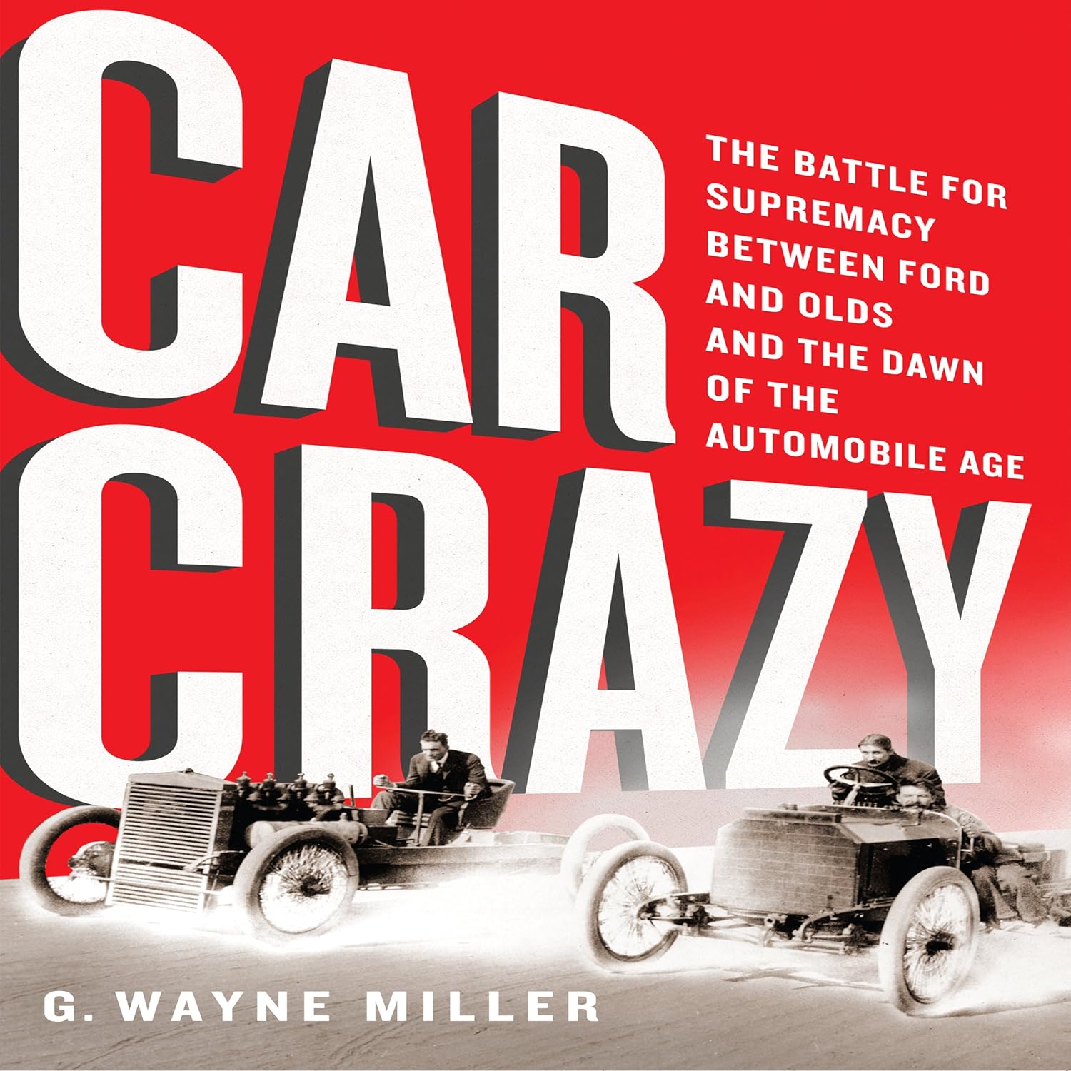 Car Crazy: The Battle for Supremacy Between Ford and Olds and the Dawn of the Automobile Age