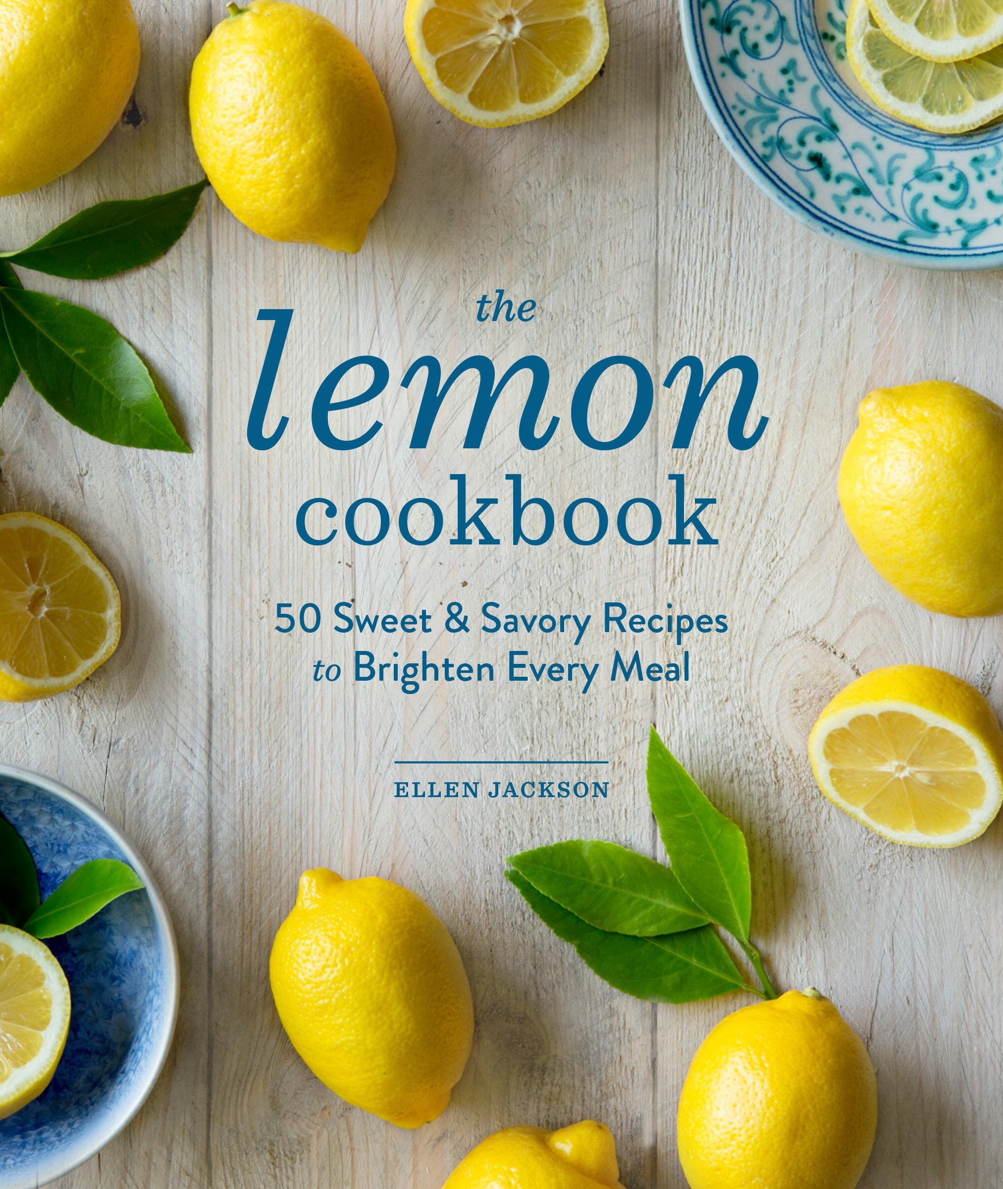 The Lemon Cookbook: 50 Sweet & Savory Recipes To Brighten Every Meal 
